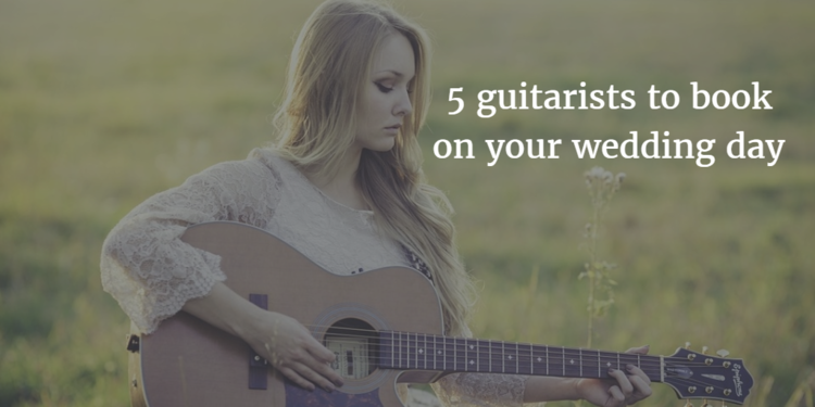 5 Guitarists to Book on your Wedding Day